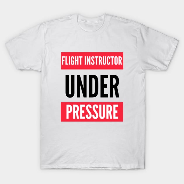 Flight Instructor Under Pressure T-Shirt by Jetmike